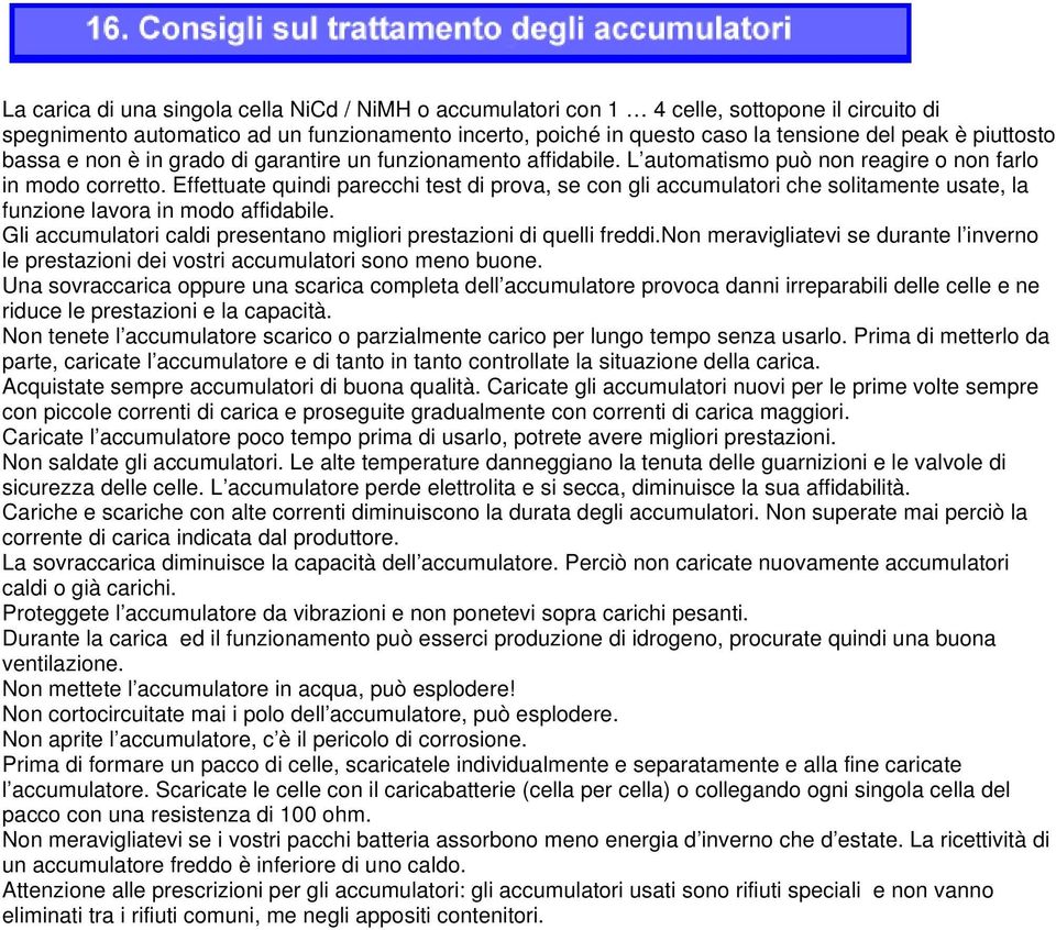 Effettuate quindi parecchi test di prova, se con gli accumulatori che solitamente usate, la funzione lavora in modo affidabile. Gli accumulatori caldi presentano migliori prestazioni di quelli freddi.