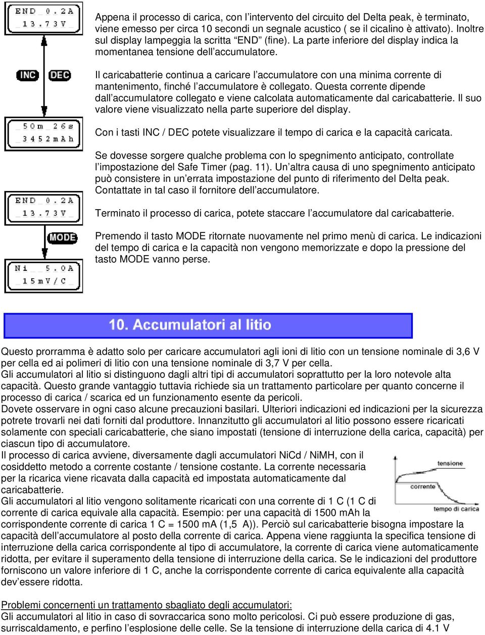 Il caricabatterie continua a caricare l accumulatore con una minima corrente di mantenimento, finché l accumulatore è collegato.