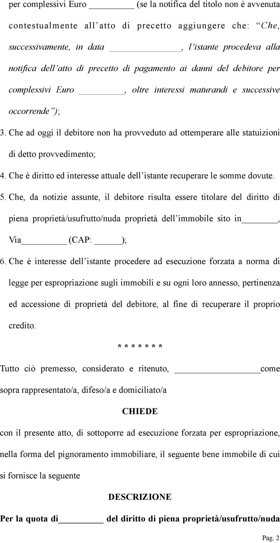 Che ad oggi il debitore non ha provveduto ad ottemperare alle statuizioni di detto provvedimento; 4. Che è diritto ed interesse attuale dell istante recuperare le somme dovute. 5.