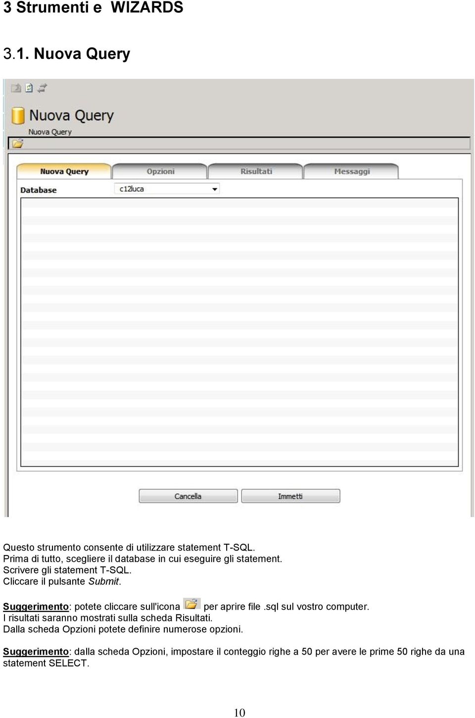 Suggerimento: potete cliccare sull'icona per aprire file.sql sul vostro computer. I risultati saranno mostrati sulla scheda Risultati.