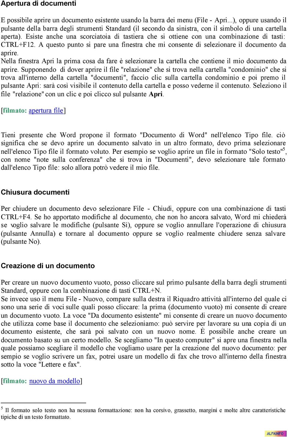 Esiste anche una scorciatoia di tastiera che si ottiene con una combinazione di tasti: CTRL+F12. A questo punto si pare una finestra che mi consente di selezionare il documento da aprire.