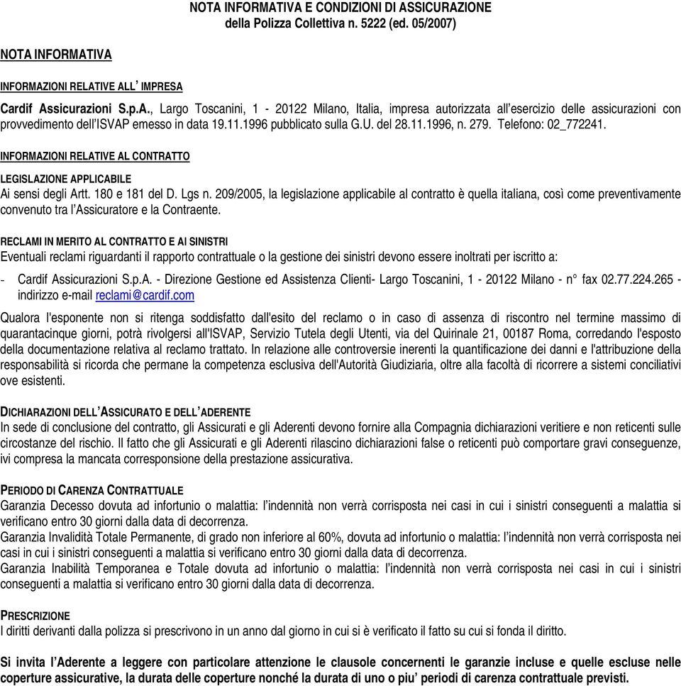 209/2005, la legislazione applicabile al contratto è quella italiana, così come preventivamente convenuto tra l Assicuratore e la Contraente.