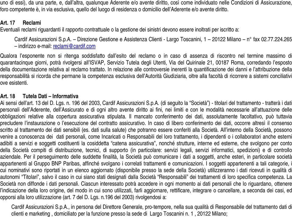 17 Reclami Eventuali reclami riguardanti il rapporto contrattuale o la gestione dei sinistri devono essere inoltrati per iscritto a: Cardif As