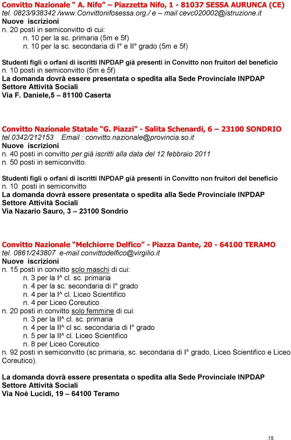 Piazzi - Salita Schenardi, 6 23100 SONDRIO tel.0342/212153 Email : convitto.nazionale@provincia.so.it n. 40 posti in convitto per già iscritti alla data del 12 febbraio 2011 n.
