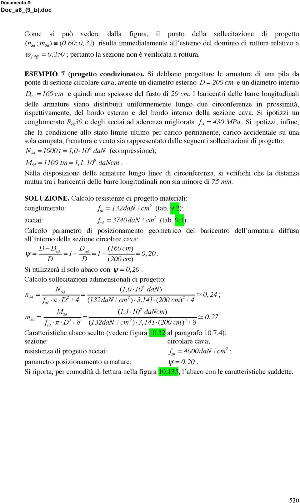 Si debbano progettare le armature di una pila da ponte di sezione circolare cava, avente un diametro esterno D 200 cm e un diametro interno D int 160 cm e quindi uno spessore del fusto di 20 cm.