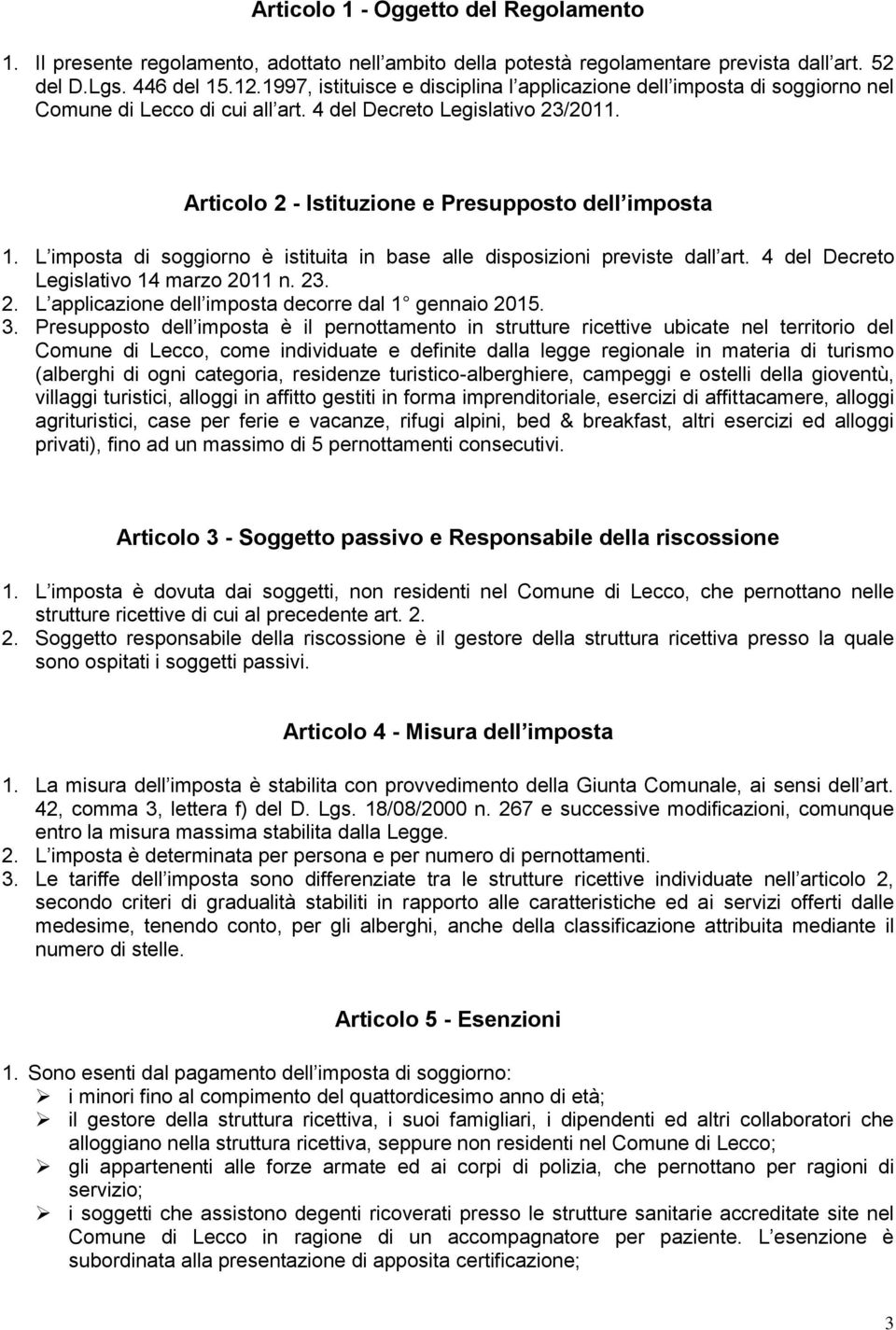 L imposta di soggiorno è istituita in base alle disposizioni previste dall art. 4 del Decreto Legislativo 14 marzo 2011 n. 23. 2. L applicazione dell imposta decorre dal 1 gennaio 2015. 3.