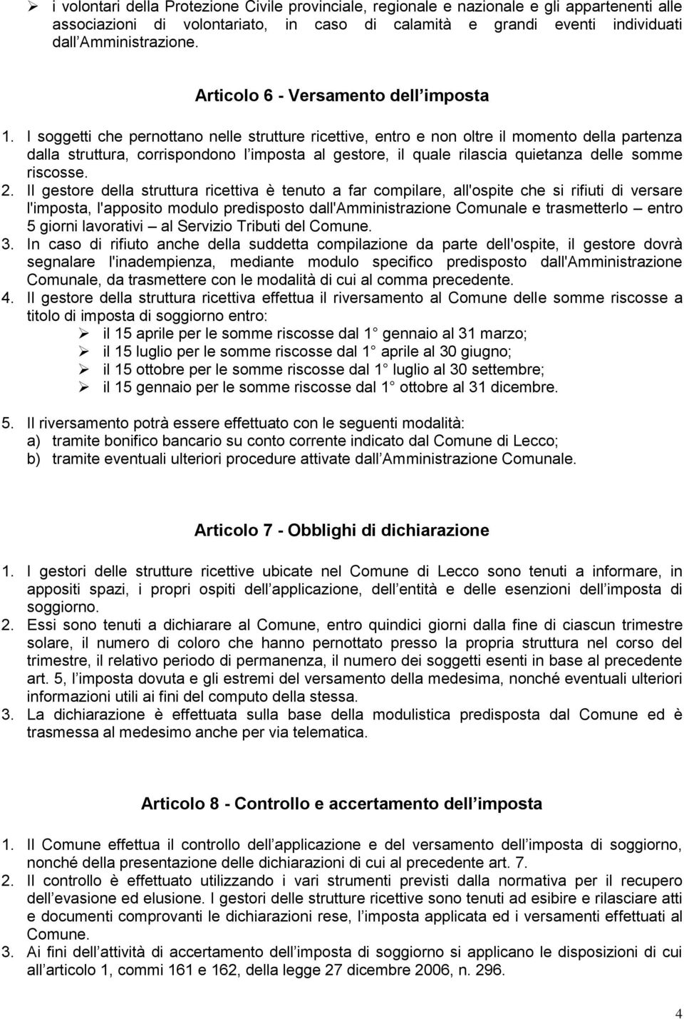 I soggetti che pernottano nelle strutture ricettive, entro e non oltre il momento della partenza dalla struttura, corrispondono l imposta al gestore, il quale rilascia quietanza delle somme riscosse.