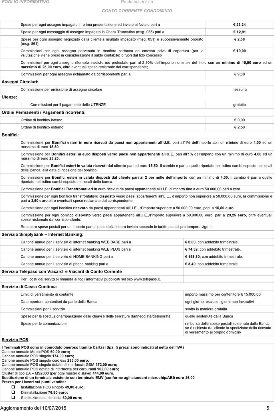 861) Cmmissini per gni assegn pervenut in maniera cartacea ed emess priv di cpertura (per la valutazine viene pres in cnsiderazine il sald cntabile) furi dal fid cncess 2,58 10,00 Cmmissini per gni