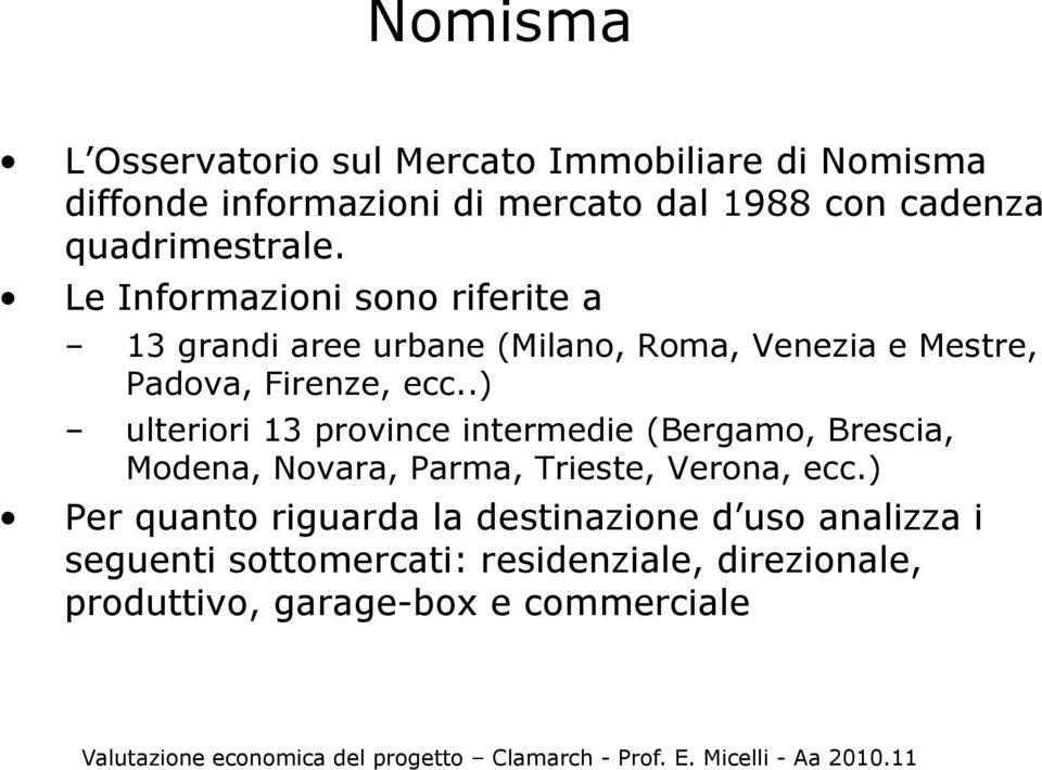 Le Informazioni sono riferite a 13 grandi aree urbane (Milano, Roma, Venezia e Mestre, Padova, Firenze, ecc.