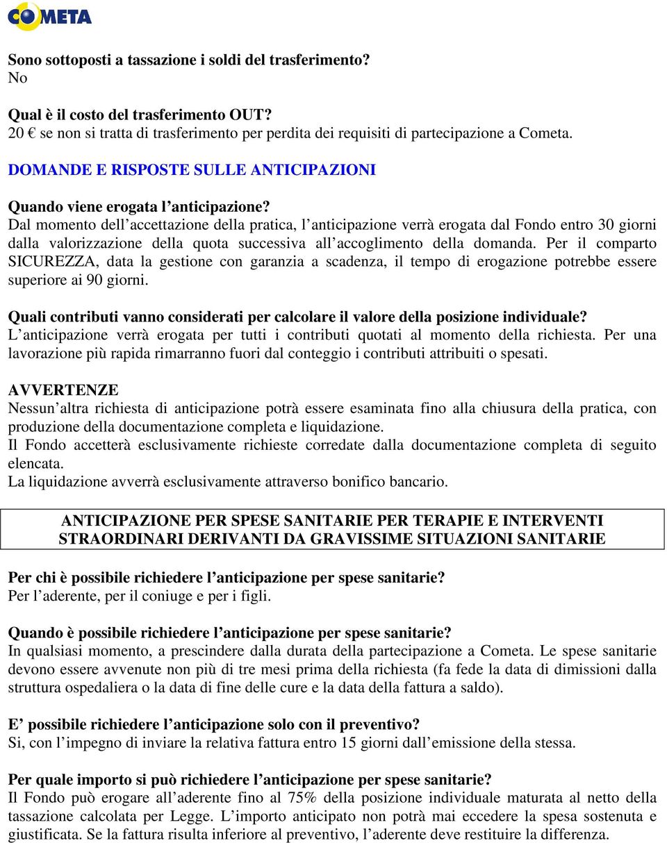 Dal momento dell accettazione della pratica, l anticipazione verrà erogata dal Fondo entro 30 giorni dalla valorizzazione della quota successiva all accoglimento della domanda.