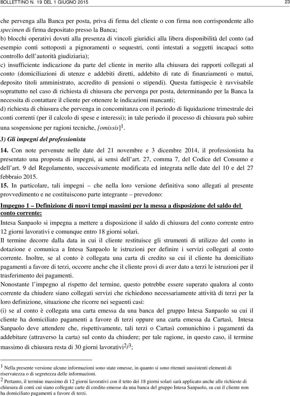 alla presenza di vincoli giuridici alla libera disponibilità del conto (ad esempio conti sottoposti a pignoramenti o sequestri, conti intestati a soggetti incapaci sotto controllo dell autorità