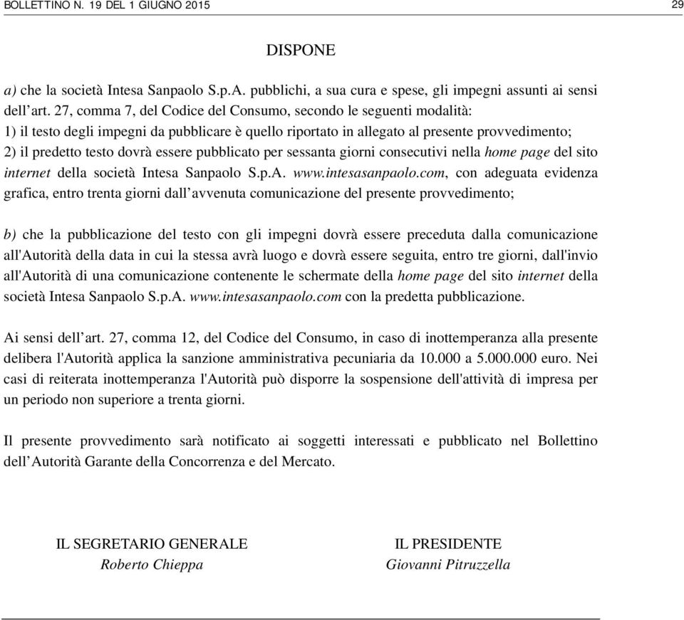 pubblicato per sessanta giorni consecutivi nella home page del sito internet della società Intesa Sanpaolo S.p.A. www.intesasanpaolo.