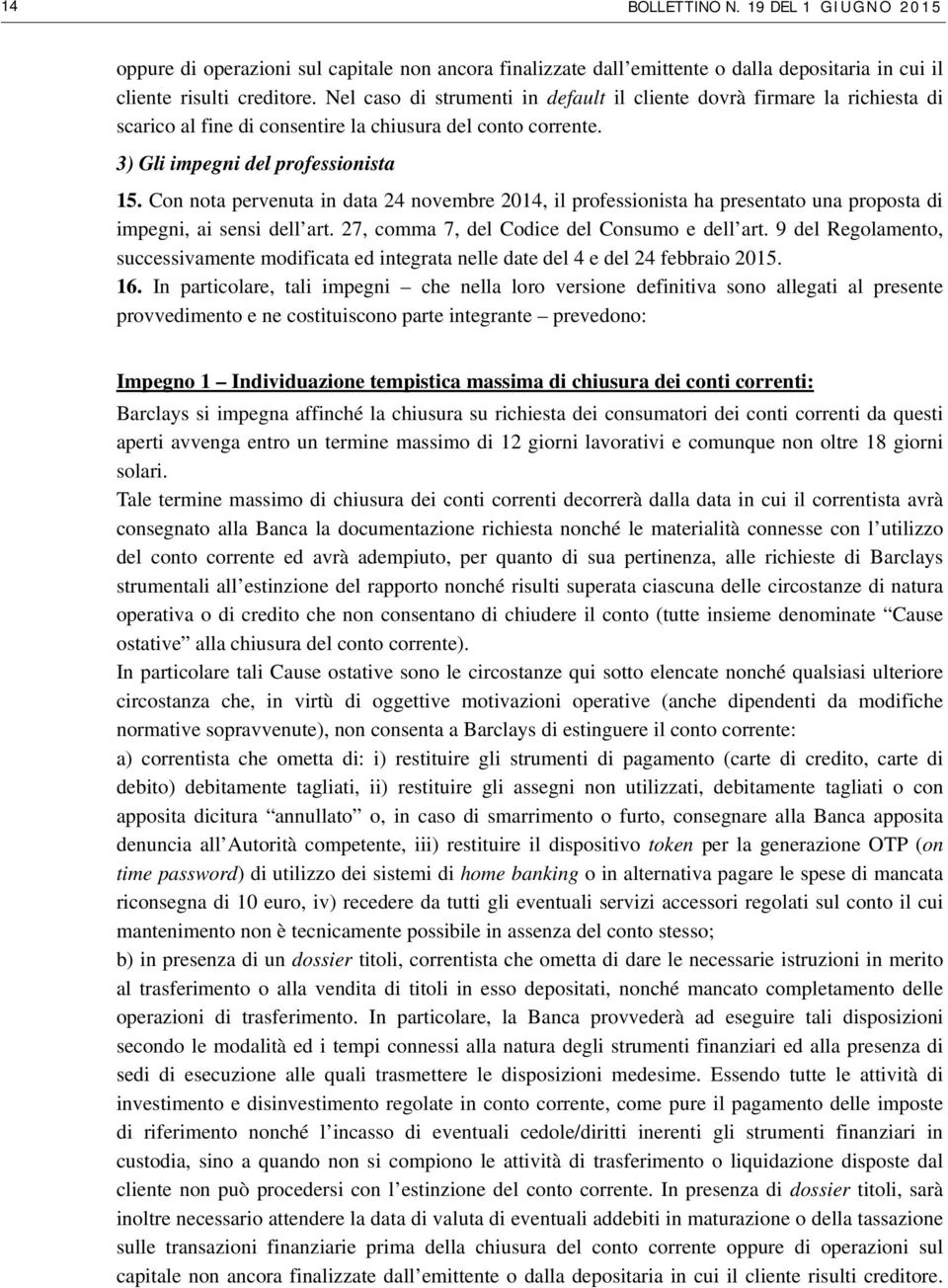 Con nota pervenuta in data 24 novembre 2014, il professionista ha presentato una proposta di impegni, ai sensi dell art. 27, comma 7, del Codice del Consumo e dell art.