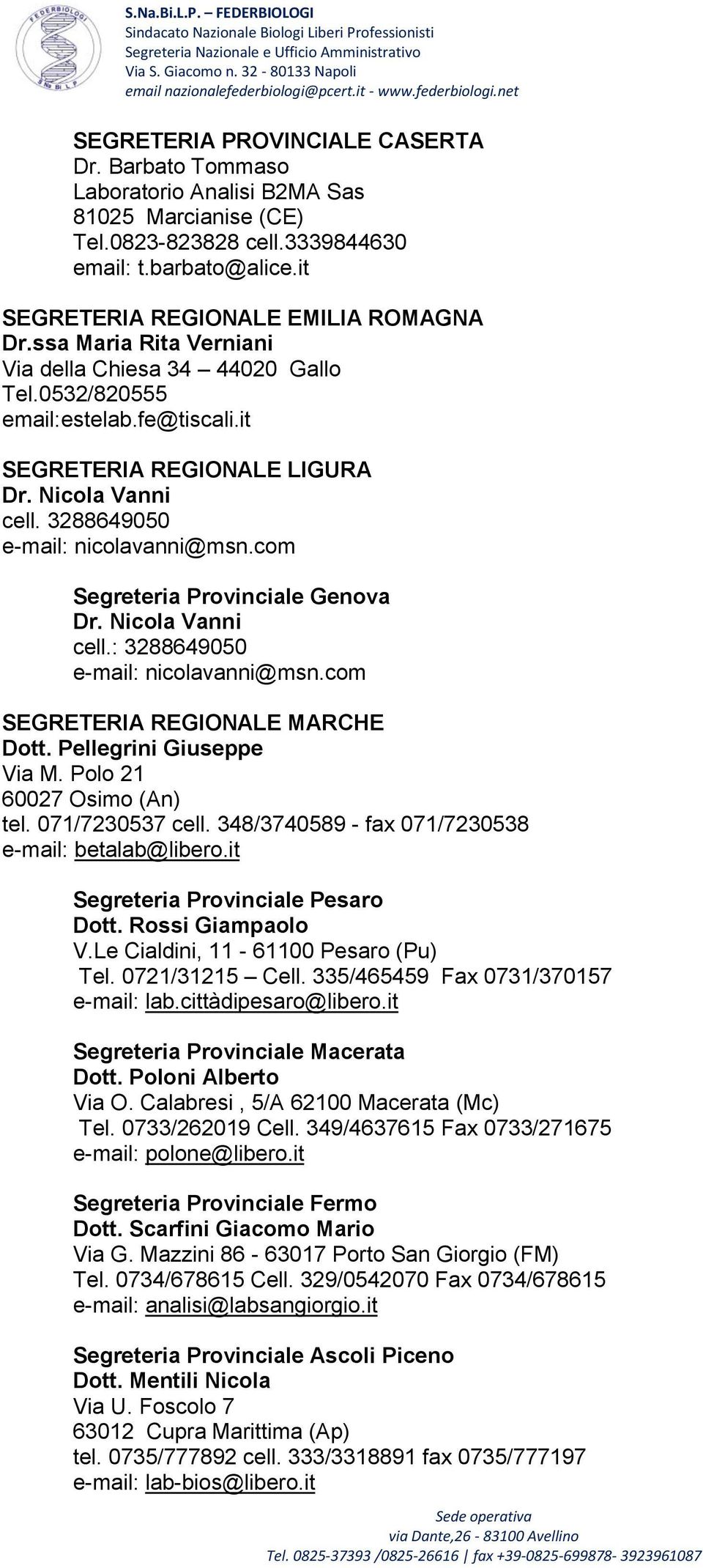 com Segreteria Provinciale Genova Dr. Nicola Vanni cell.: 3288649050 e-mail: nicolavanni@msn.com SEGRETERIA REGIONALE MARCHE Dott. Pellegrini Giuseppe Via M. Polo 21 60027 Osimo (An) tel.