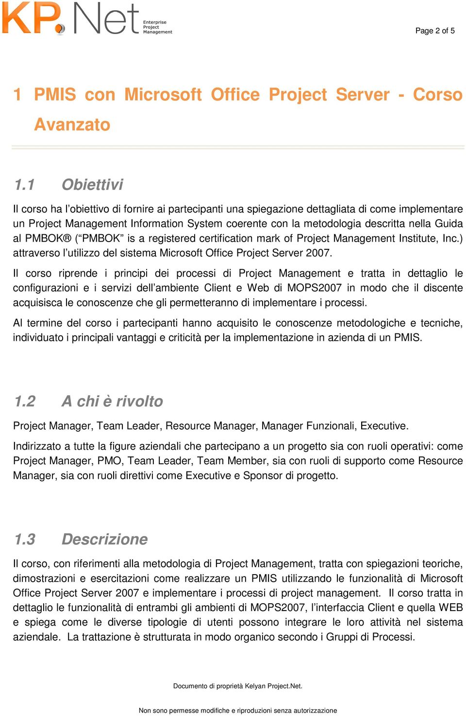 Guida al PMBOK ( PMBOK is a registered certification mark of Project Management Institute, Inc.) attraverso l utilizzo del sistema Microsoft Office Project Server 2007.