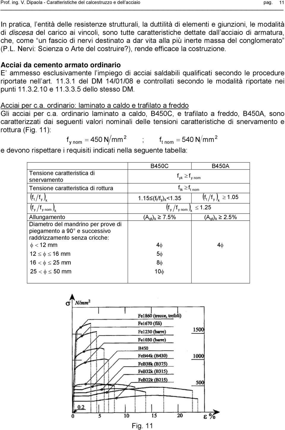 Acciai da cemento armato ordinario E ammesso esclusivamente l impiego di acciai saldabili qualificati secondo le procedure riportate nell art. 11.3.