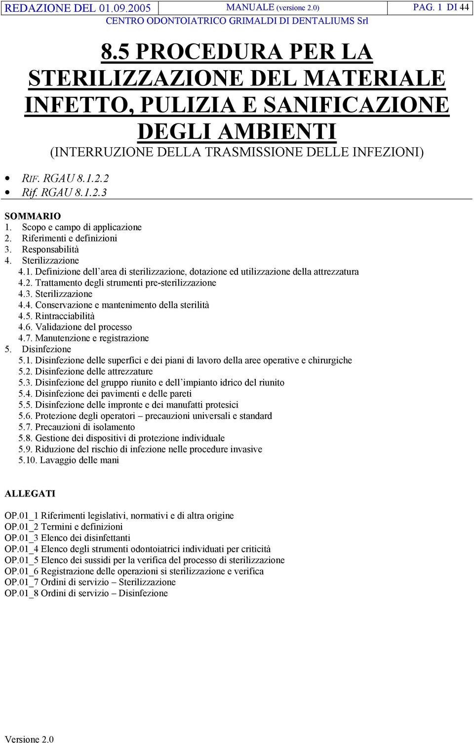 Scopo e campo di applicazione 2. Riferimenti e definizioni 3. Responsabilità 4. Sterilizzazione 4.1. Definizione dell area di sterilizzazione, dotazione ed utilizzazione della attrezzatura 4.2. Trattamento degli strumenti pre-sterilizzazione 4.