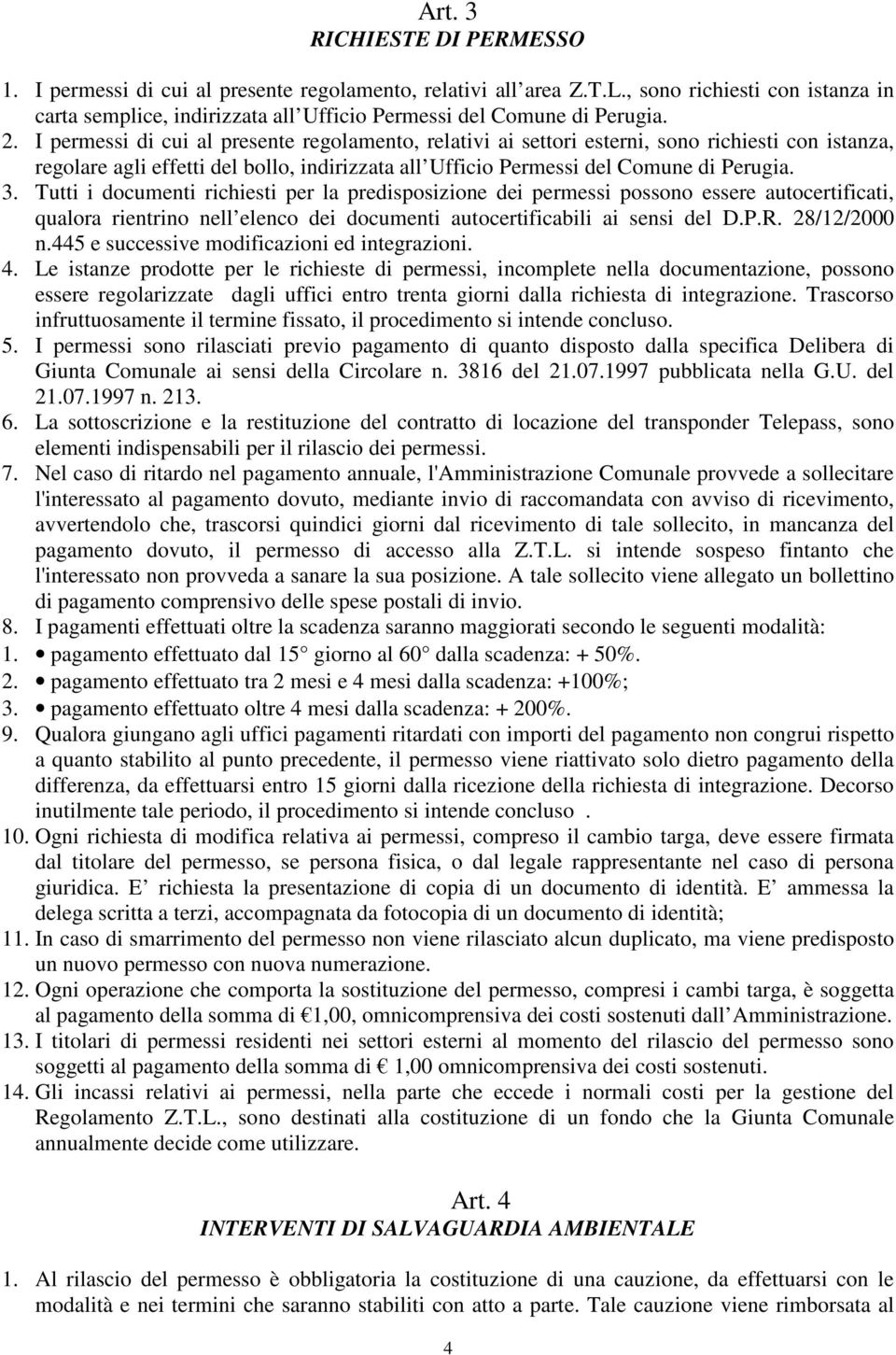 I permessi di cui al presente regolamento, relativi ai settori esterni, sono richiesti con istanza, regolare agli effetti del bollo, indirizzata all Ufficio Permessi del Comune di Perugia. 3.