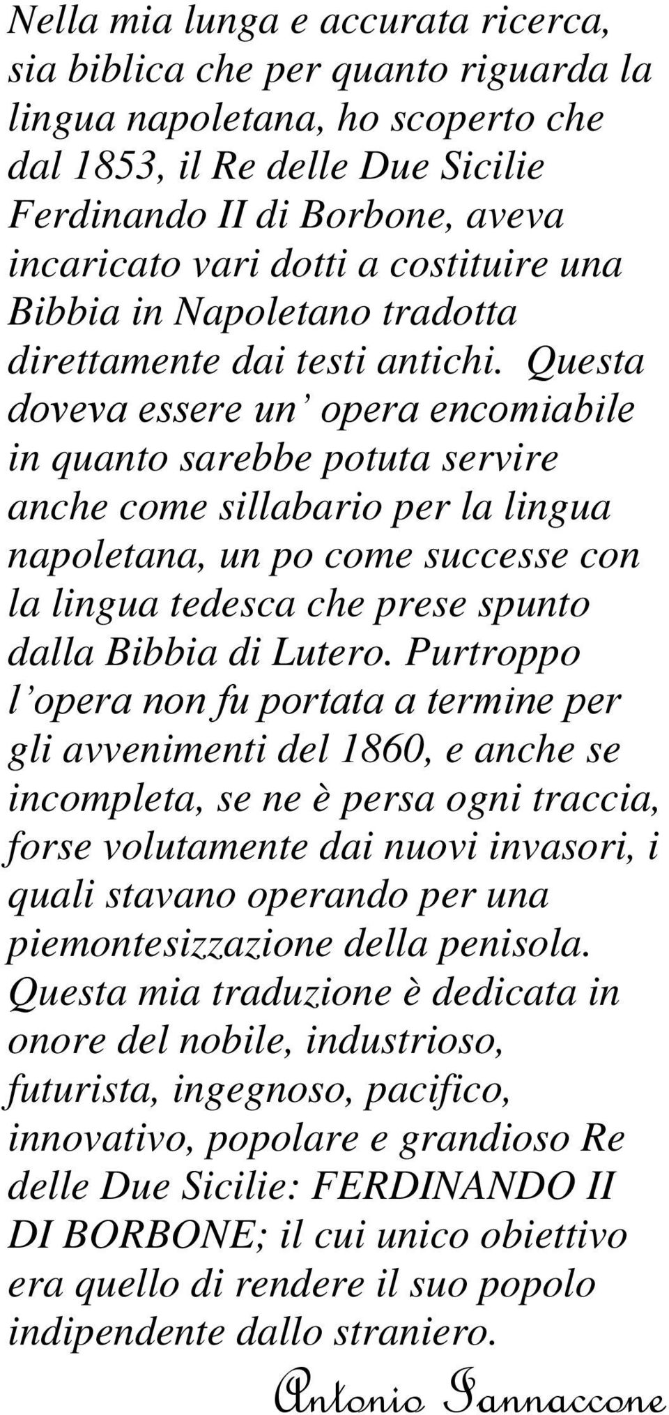 Questa doveva essere un opera encomiabile in quanto sarebbe potuta servire anche come sillabario per la lingua napoletana, un po come successe con la lingua tedesca che prese spunto dalla Bibbia di