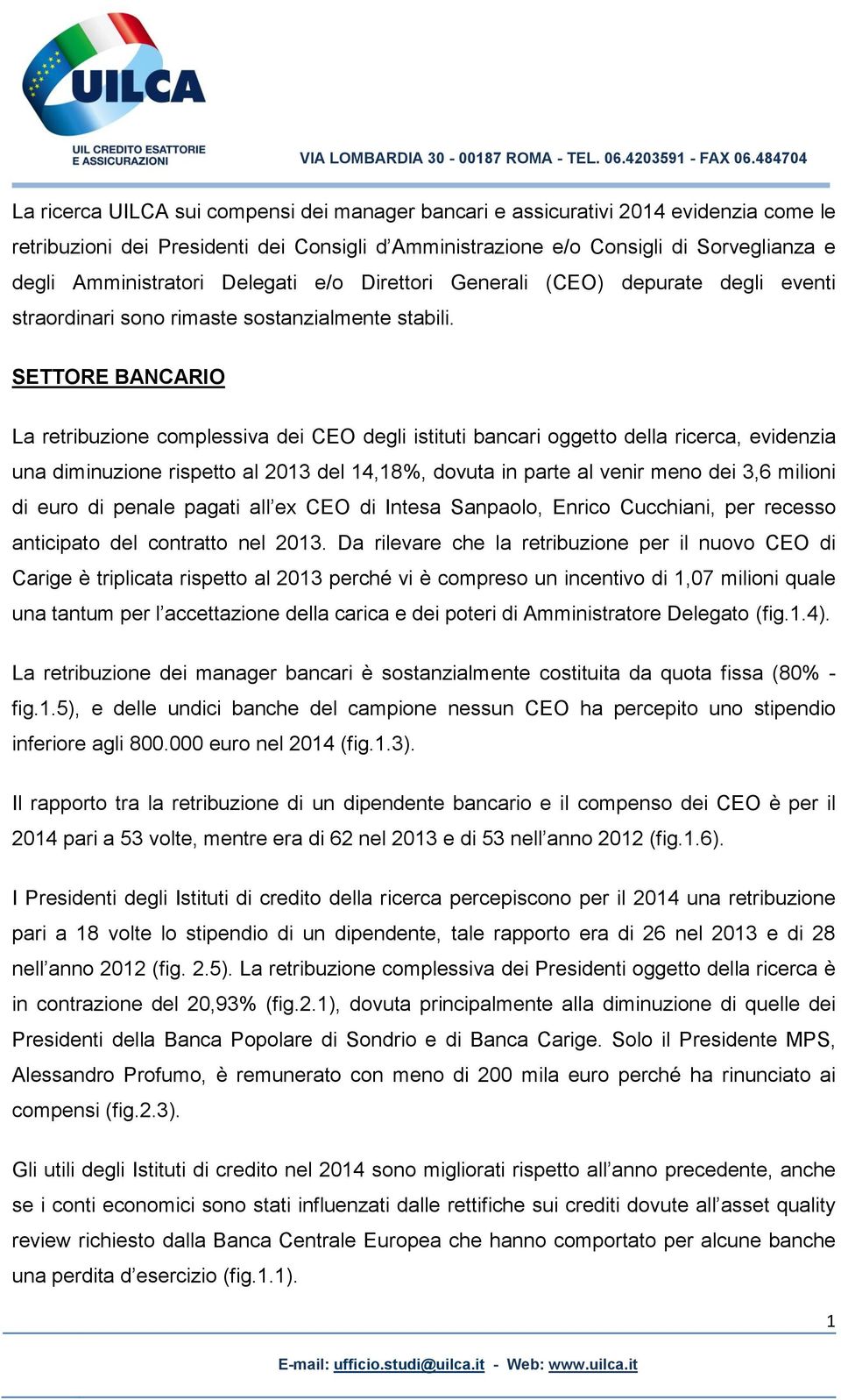 SETTORE RIO La retribuzione complessiva dei CEO degli istituti bancari oggetto della ricerca, evidenzia una diminuzione rispetto al 203 del 4,8%, dovuta in parte al venir meno dei 3,6 milioni di euro