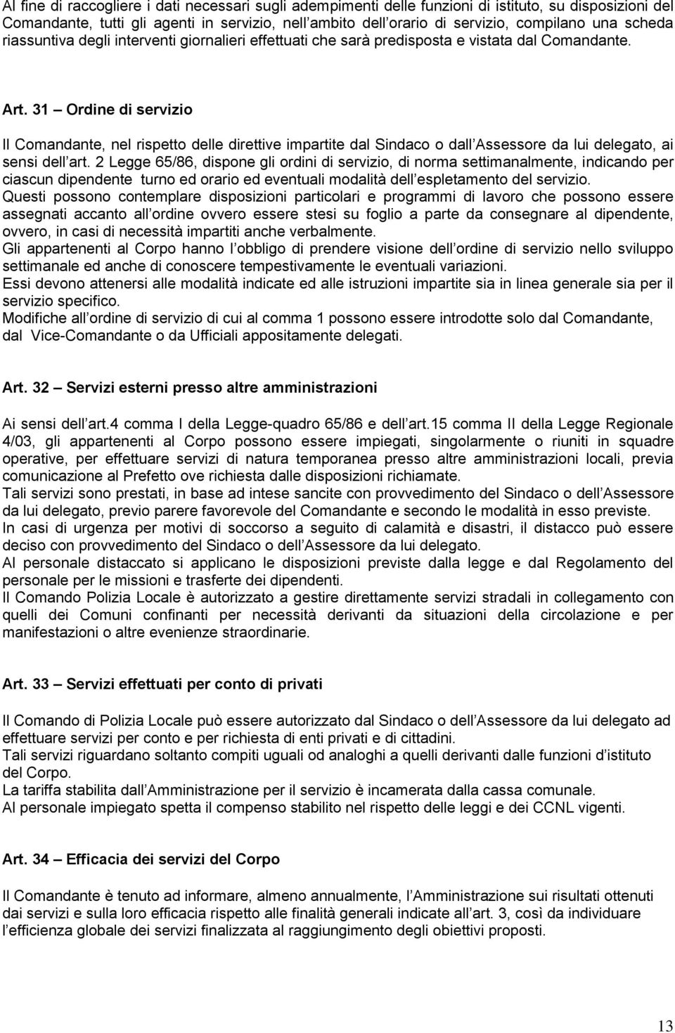 31 Ordine di servizio Il Comandante, nel rispetto delle direttive impartite dal Sindaco o dall Assessore da lui delegato, ai sensi dell art.