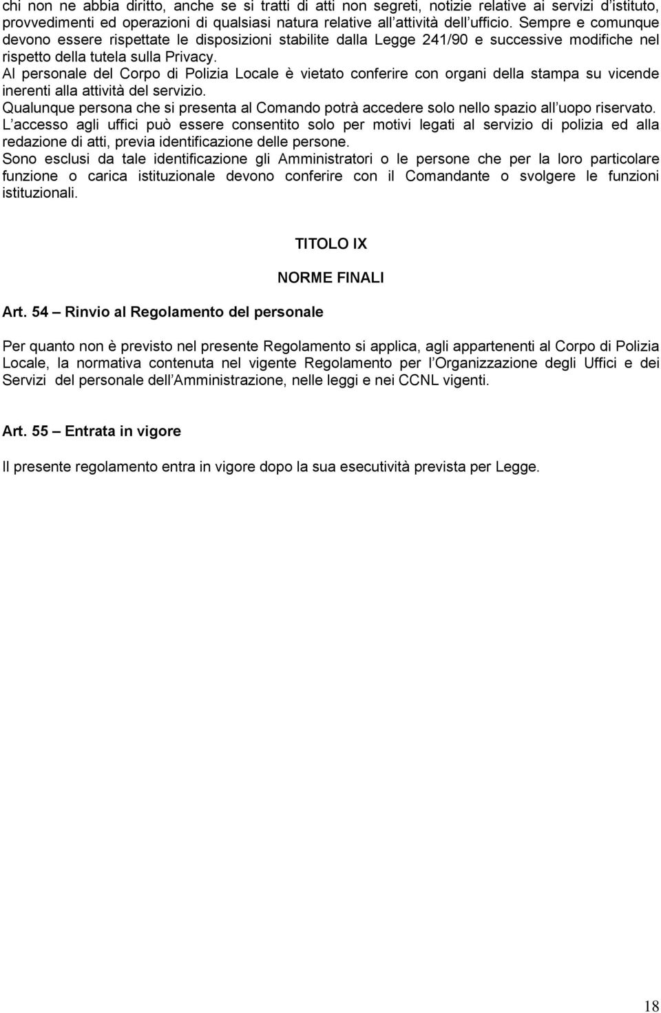 Al personale del Corpo di Polizia Locale è vietato conferire con organi della stampa su vicende inerenti alla attività del servizio.