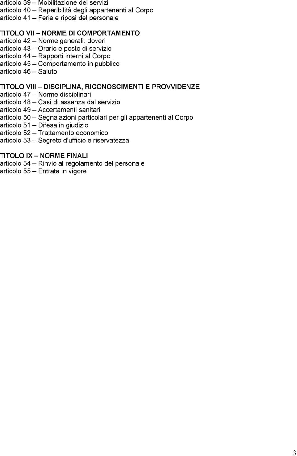 articolo 47 Norme disciplinari articolo 48 Casi di assenza dal servizio articolo 49 Accertamenti sanitari articolo 50 Segnalazioni particolari per gli appartenenti al Corpo articolo 51 Difesa