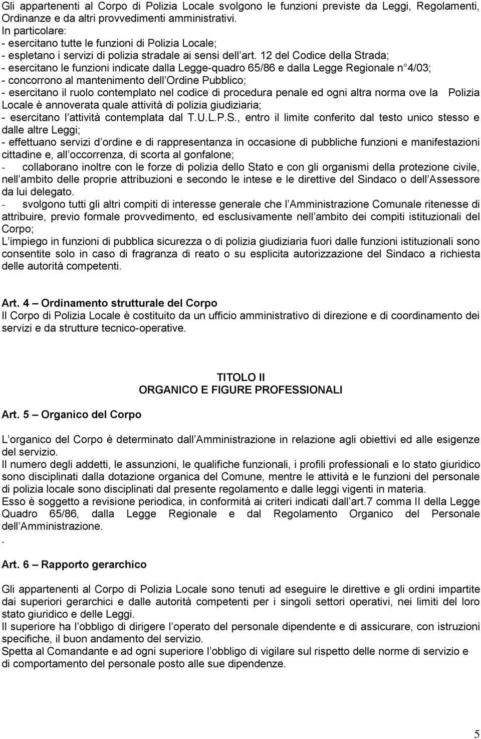 12 del Codice della Strada; - esercitano le funzioni indicate dalla Legge-quadro 65/86 e dalla Legge Regionale n 4/03; - concorrono al mantenimento dell Ordine Pubblico; - esercitano il ruolo