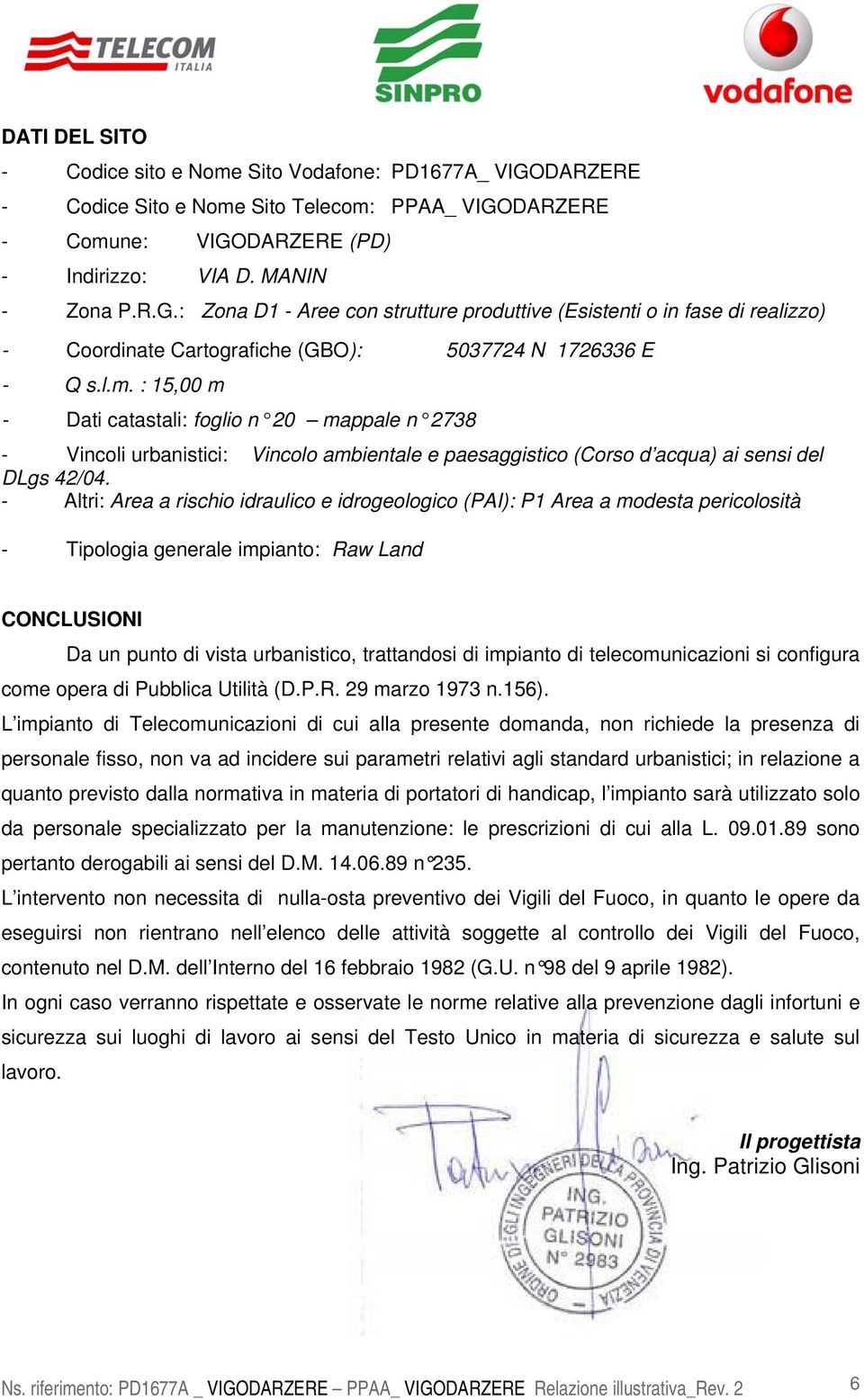 - Altri: Area a rischio idraulico e idrogeologico (PAI): P1 Area a modesta pericolosità - Tipologia generale impianto: Raw Land CONCLUSIONI Da un punto di vista urbanistico, trattandosi di impianto