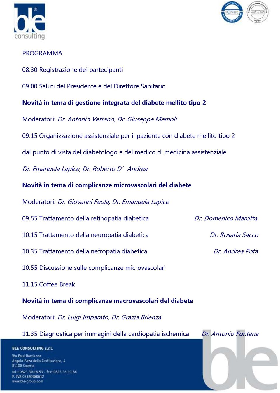 Emanuela Lapice, Dr. Roberto D Andrea Novità in tema di complicanze microvascolari del diabete Moderatori: Dr. Giovanni Feola, Dr. Emanuela Lapice 09.55 Trattamento della retinopatia diabetica Dr.