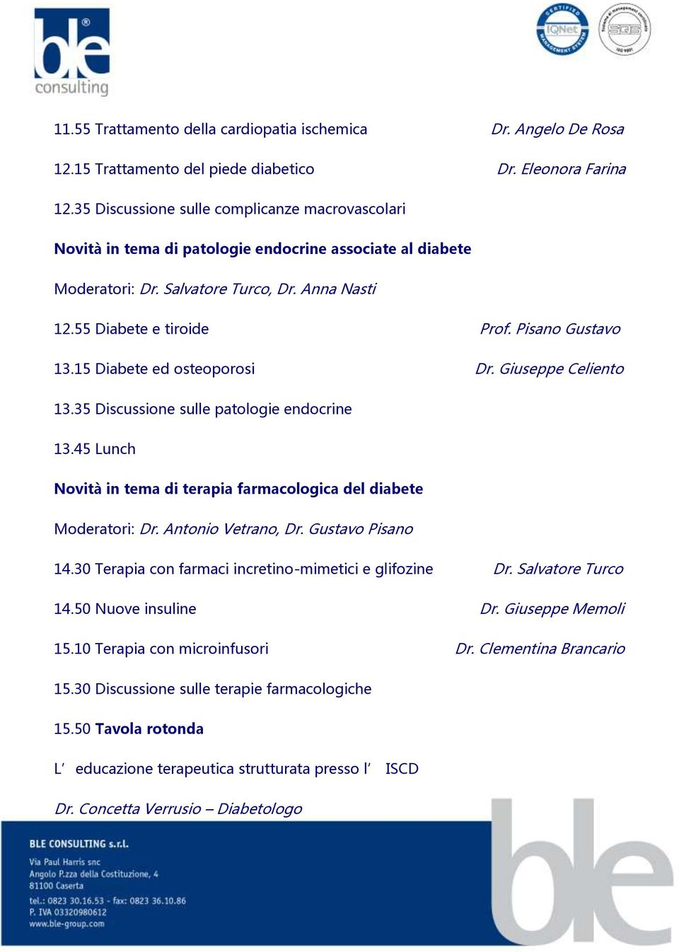 Pisano Gustavo 13.15 Diabete ed osteoporosi Dr. Giuseppe Celiento 13.35 Discussione sulle patologie endocrine 13.45 Lunch Novità in tema di terapia farmacologica del diabete Moderatori: Dr.