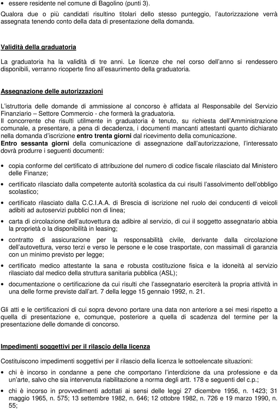 Validità della graduatoria La graduatoria ha la validità di tre anni. Le licenze che nel corso dell anno si rendessero disponibili, verranno ricoperte fino all esaurimento della graduatoria.