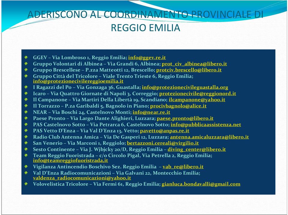 it I Ragazzi del Po Via Gonzaga 36, Guastalla; info@protezionecivileguastalla.org Icaro Via Quattro Giornate di Napoli 3, Correggio; protezionecivile@reggionord.