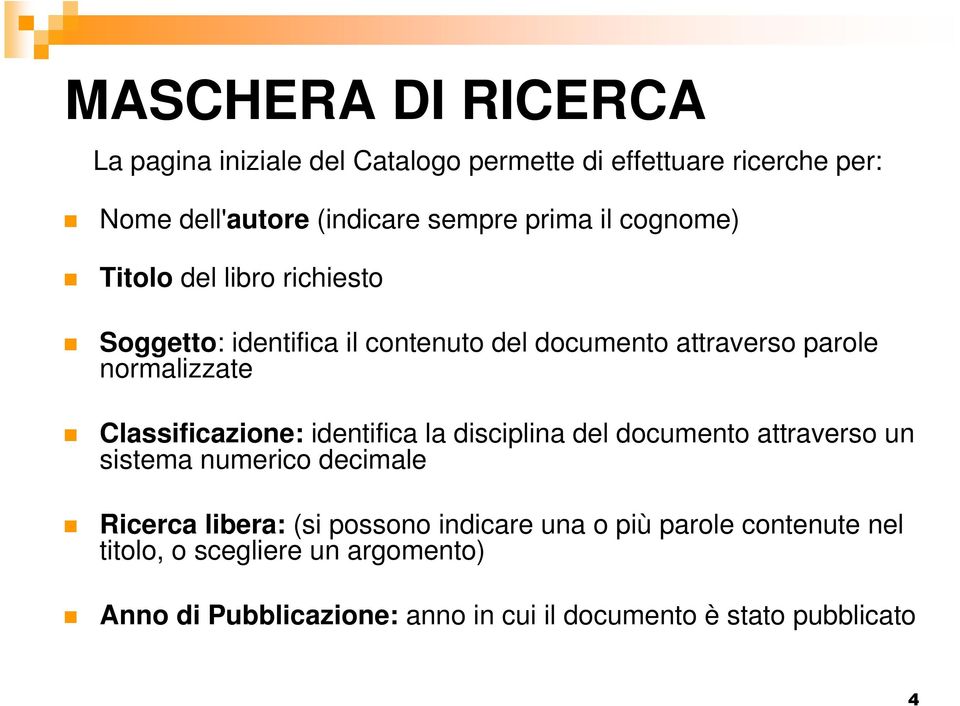 Classificazione: identifica la disciplina del documento attraverso un sistema numerico decimale Ricerca libera: (si possono