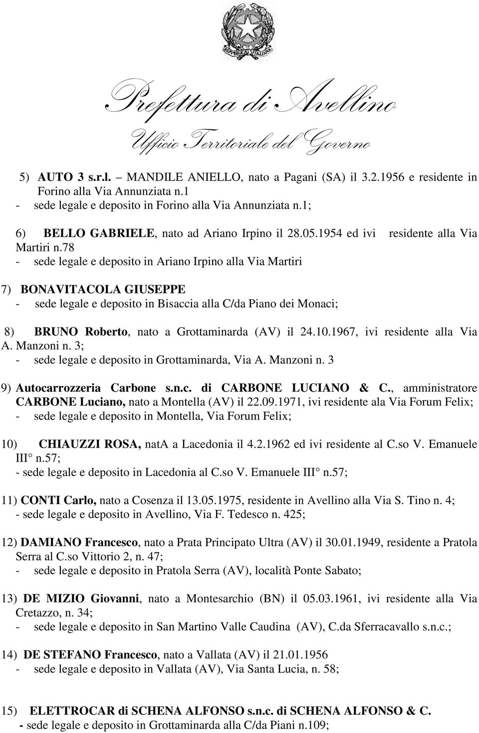 78 - sede legale e deposito in Ariano Irpino alla Via Martiri 7) BONAVITACOLA GIUSEPPE - sede legale e deposito in Bisaccia alla C/da Piano dei Monaci; 8) BRUNO Roberto, nato a Grottaminarda (AV) il