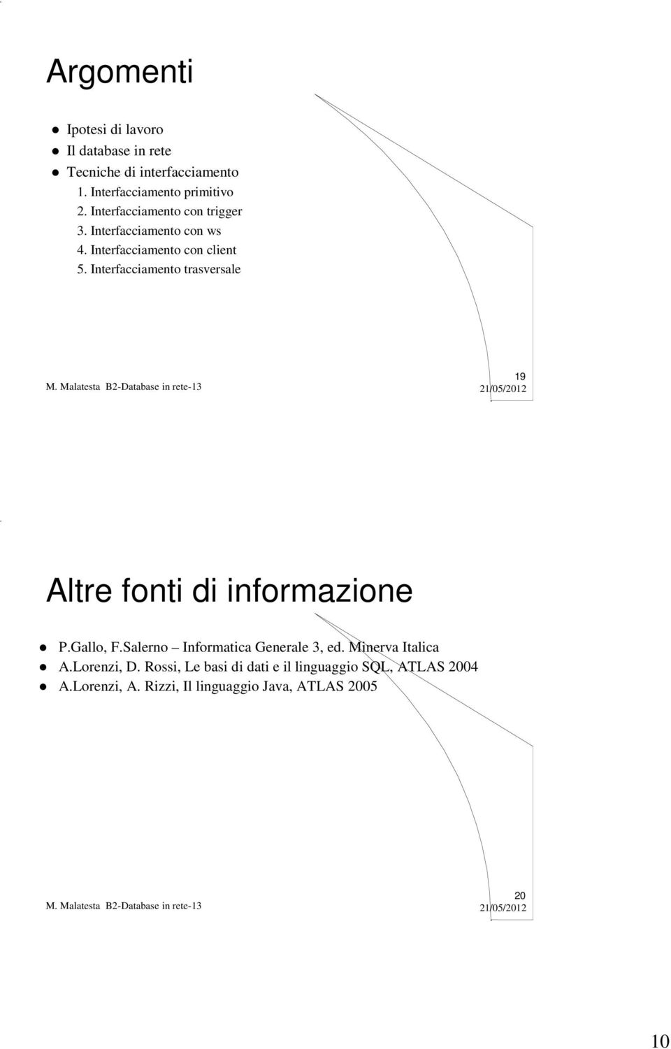 Interfacciamento trasversale 19 Altre fonti di informazione P.Gallo, F.Salerno Informatica Generale 3, ed.
