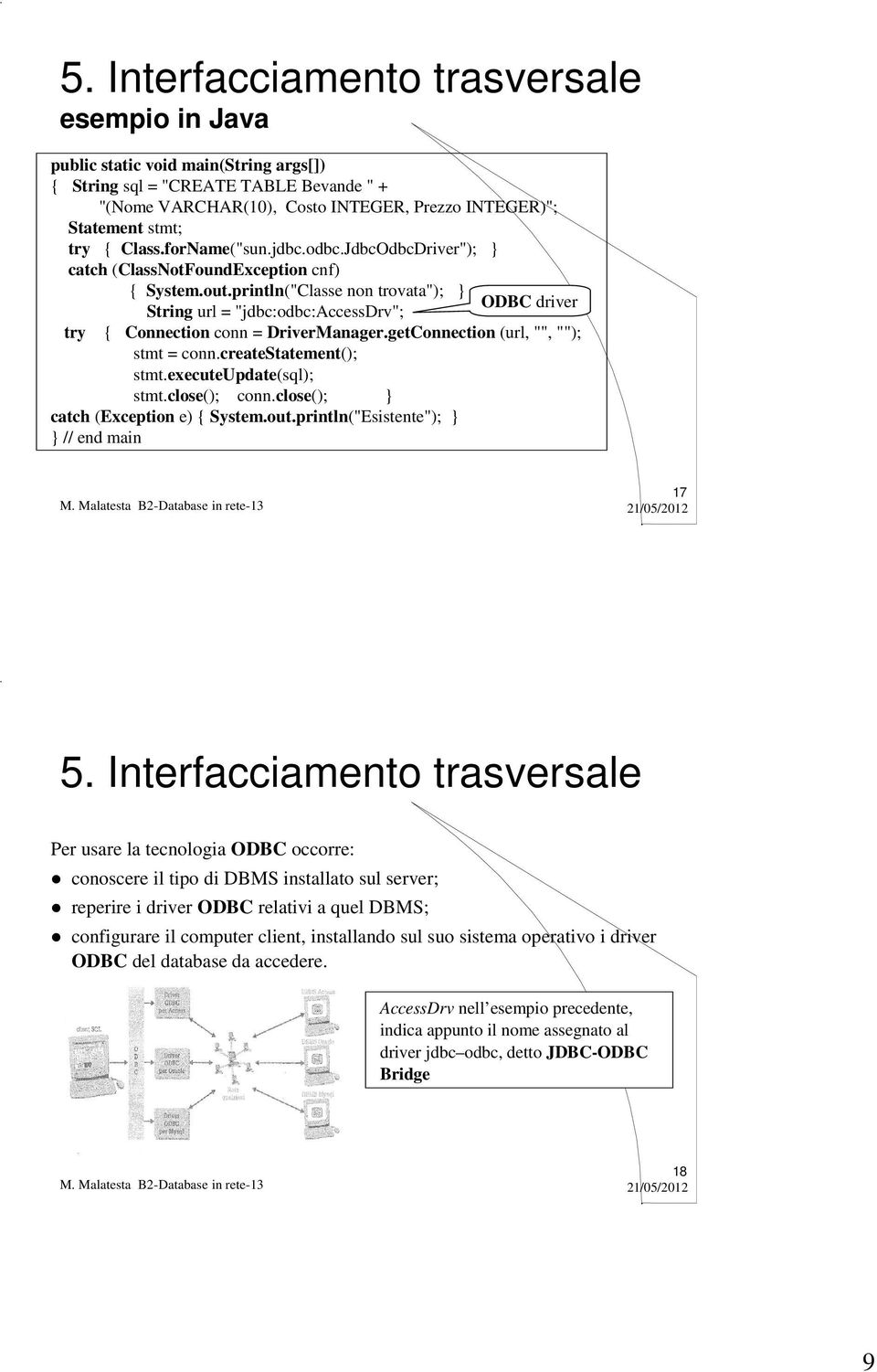 println("Classe non trovata"); } String url = "jdbc:odbc:accessdrv"; ODBC driver try { Connection conn = DriverManager.getConnection (url, "", ""); stmt = conn.createstatement(); stmt.