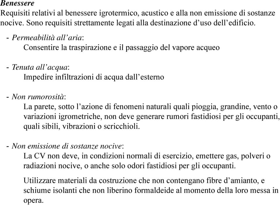 di fenomeni naturali quali pioggia, grandine, vento o variazioni igrometriche, non deve generare rumori fastidiosi per gli occupanti, quali sibili, vibrazioni o scricchioli.