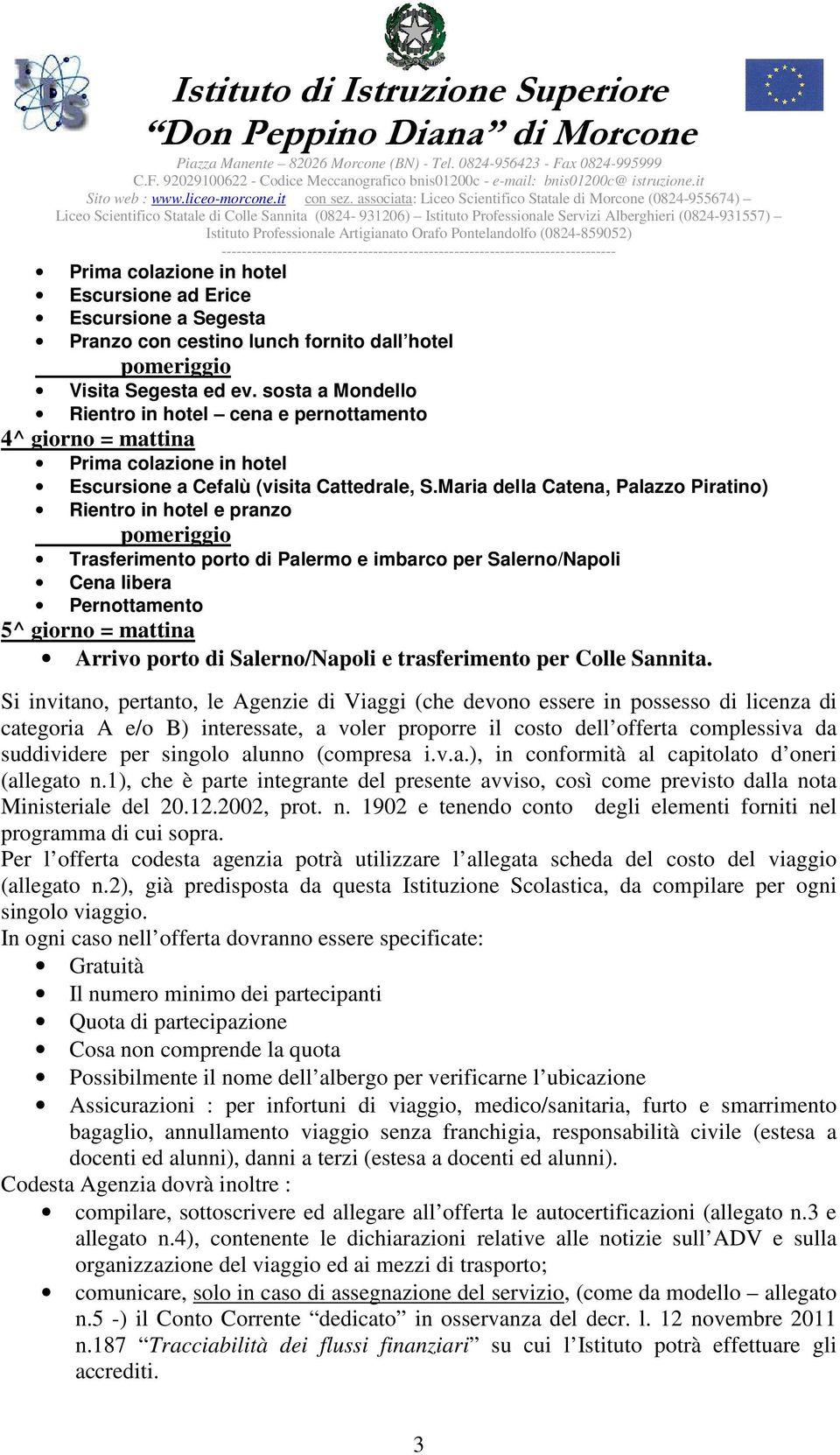 Maria della Catena, Palazzo Piratino) Rientro in hotel e pranzo Trasferimento porto di Palermo e imbarco per Salerno/Napoli Cena libera Pernottamento 5^ giorno = mattina Arrivo porto di