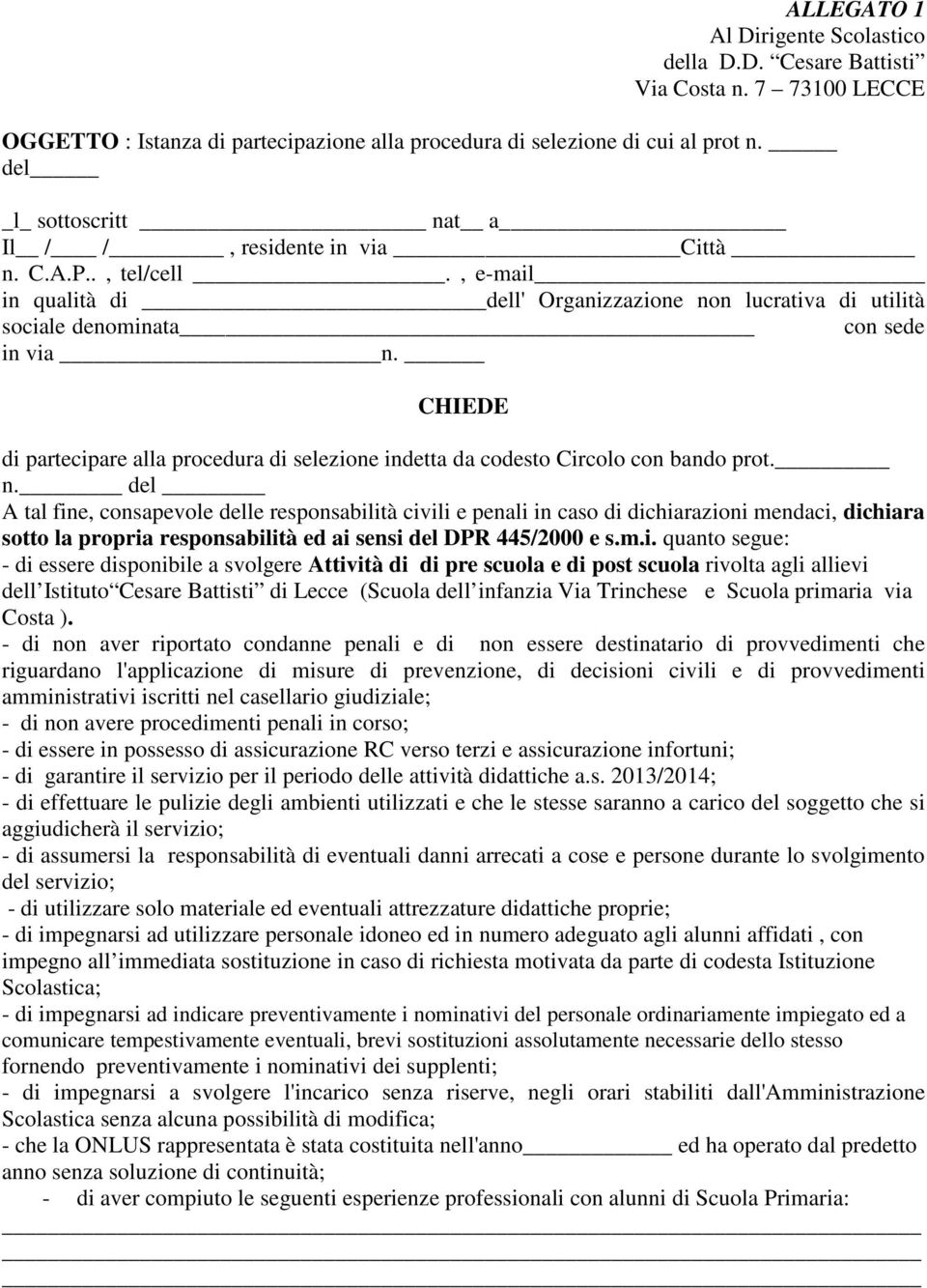 CHIEDE di partecipare alla procedura di selezione indetta da codesto Circolo con bando prot. n.