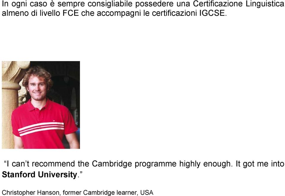 IGCSE. I can t recommend the Cambridge programme highly enough.
