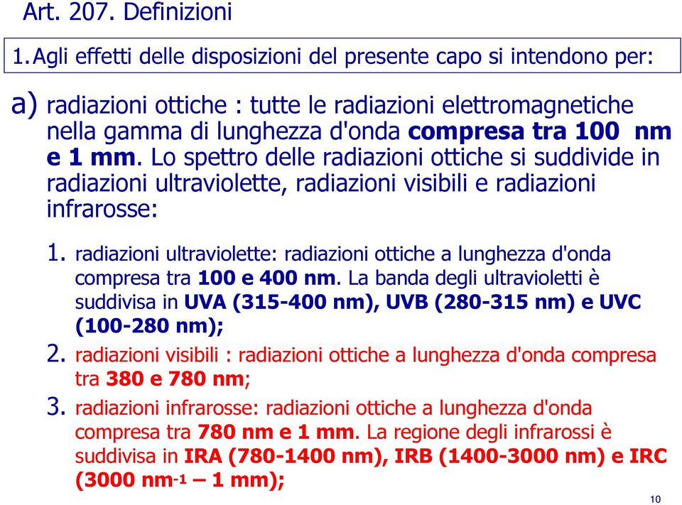 Lo spettro delle radiazioni ottiche si suddivide in radiazioni ultraviolette, radiazioni visibili e radiazioni infrarosse: 1.