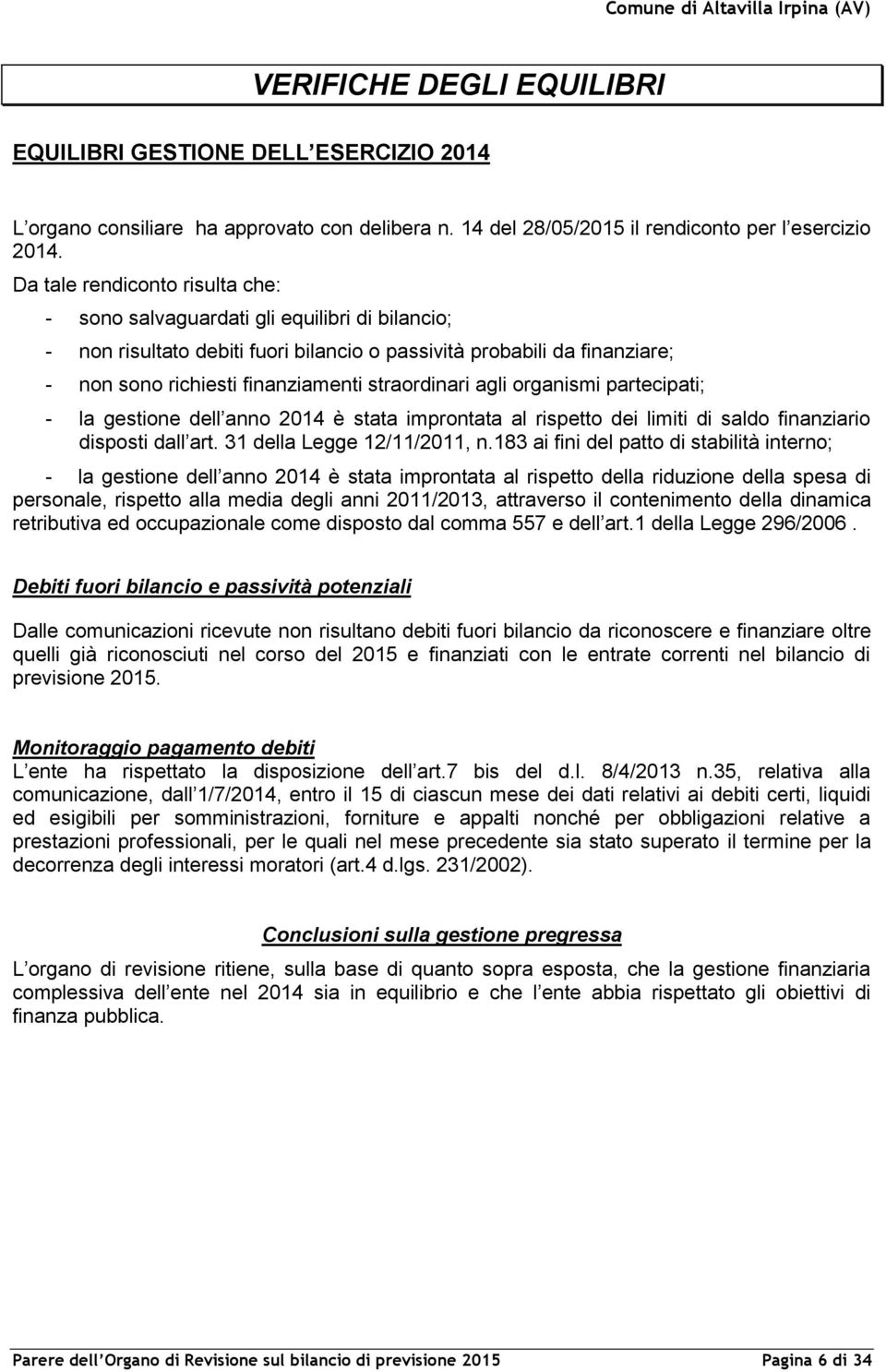 straordinari agli organismi partecipati; - la gestione dell anno 2014 è stata improntata al rispetto dei limiti di saldo finanziario disposti dall art. 31 della Legge 12/11/2011, n.