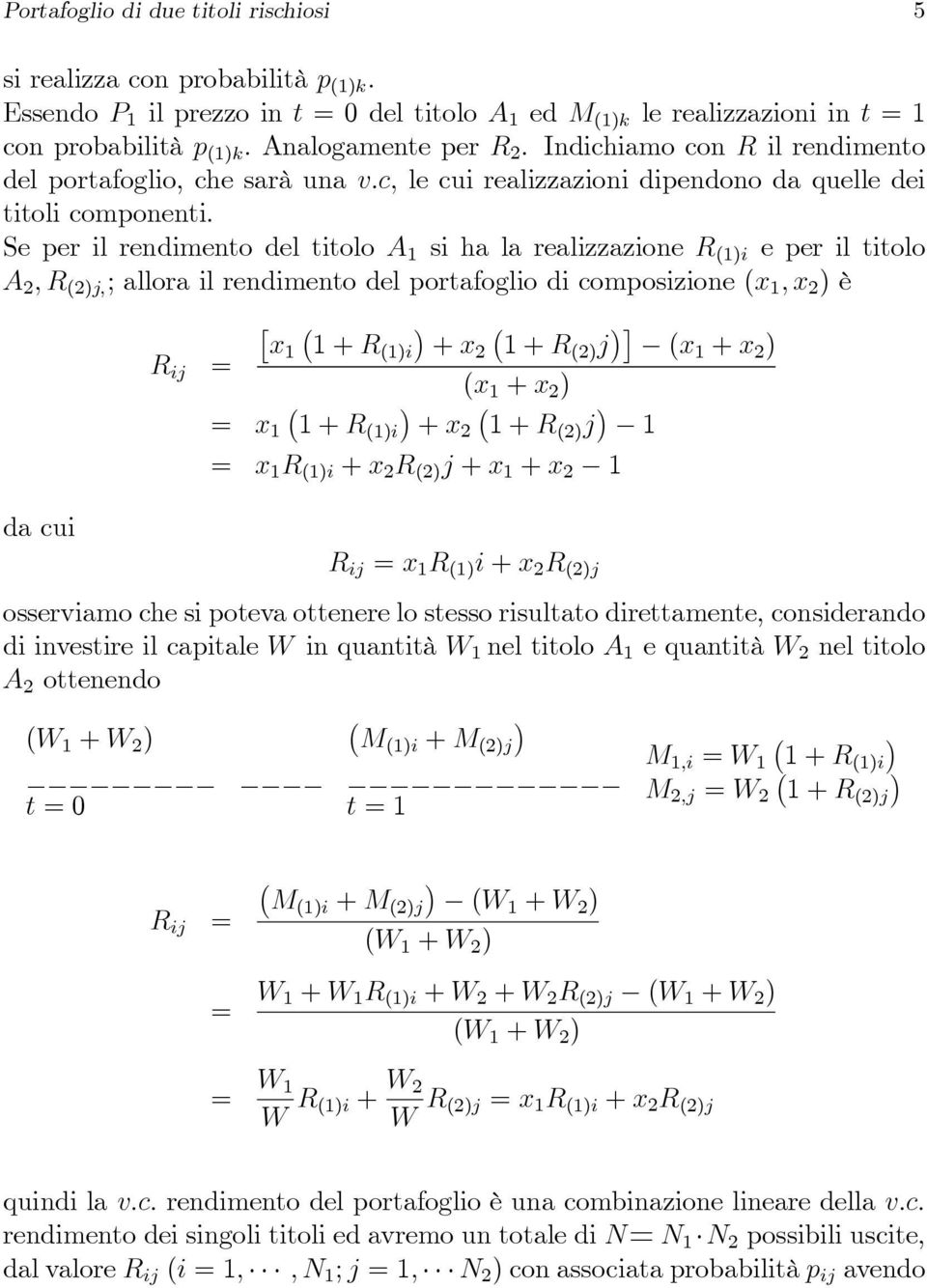 Se per il rendimento del titolo A 1 si ha la realizzazione R (1)i e per il titolo A 2,R (2)j, ; allora il rendimento del portafoglio di composizione(x 1,x 2 ) è da cui x1 1+R(1)i +x2 1+R(2) j (x 1 +x