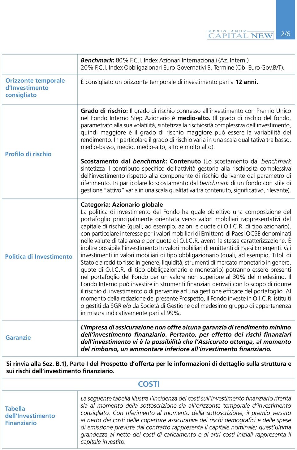 Grado di rischio: Il grado di rischio connesso all investimento con Premio Unico nel Fondo Interno Step Azionario è medio-alto.