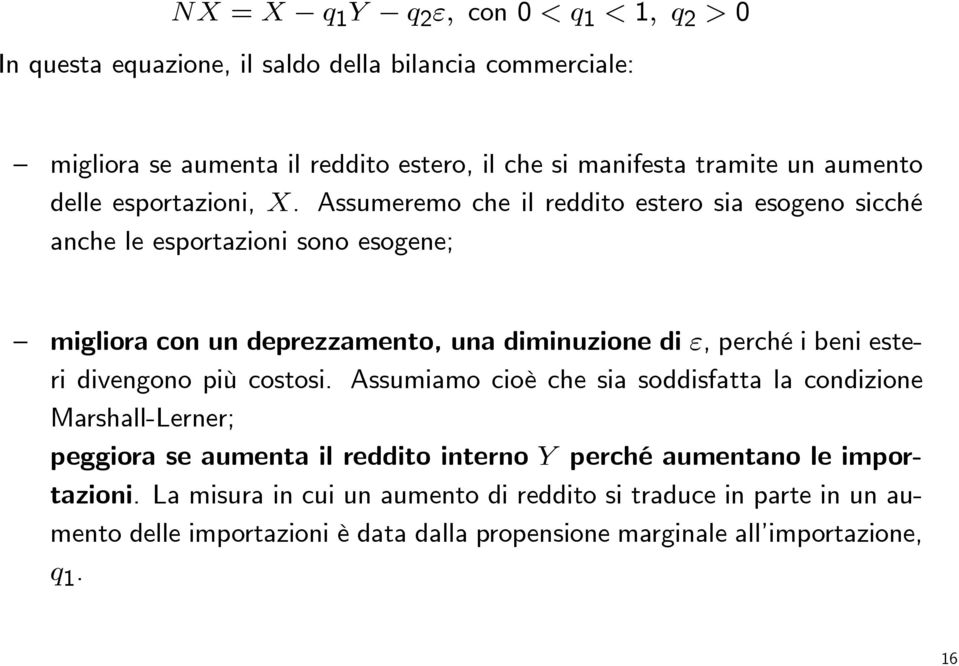 Assumeremo che il reddito estero sia esogeno sicché anche le esportazioni sono esogene; migliora con un deprezzamento, una diminuzione di ε, perché i beni esteri