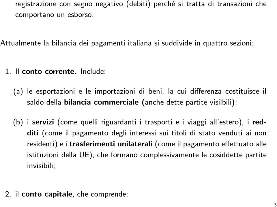 Include: (a) le esportazioni e le importazioni di beni, la cui differenza costituisce il saldo della bilancia commerciale (anche dette partite visiìbili); (b) i servizi (come