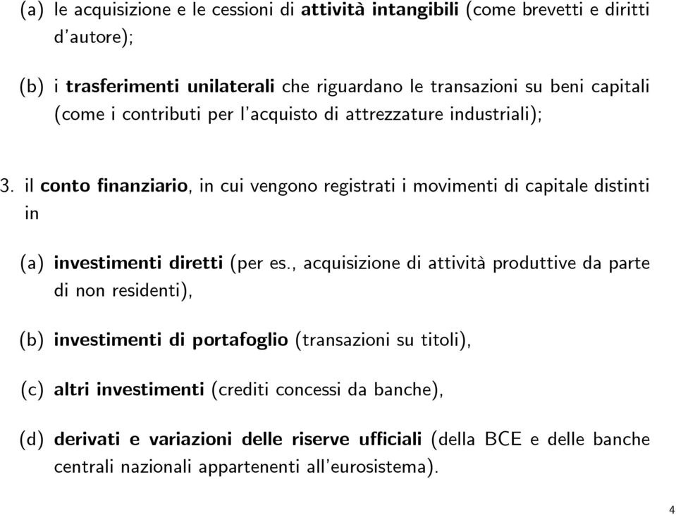 il conto finanziario, in cui vengono registrati i movimenti di capitale distinti in (a) investimenti diretti (per es.