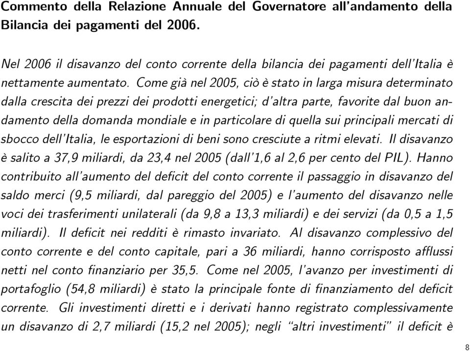 Come già nel 2005, ciò è stato in larga misura determinato dalla crescita dei prezzi dei prodotti energetici; d altra parte, favorite dal buon andamento della domanda mondiale e in particolare di