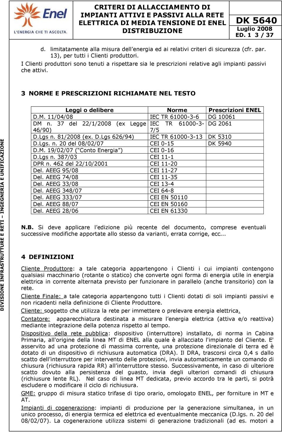 37 del 22/1/2008 (ex Legge IEC TR 61000-3- DG 2061 46/90) 7/5 D.Lgs n. 81/2008 (ex. D.Lgs 626/94) IEC TR 61000-3-13 DK 5310 D.Lgs. n. 20 del 08/02/07 CEI 0-15 DK 5940 D.M.